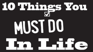 10 things you must do in life